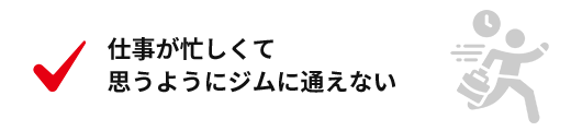 仕事が忙しくて思うようにジムに通えない