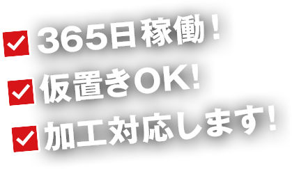 365日稼働!仮置きOK!加工対応します!